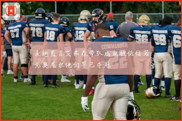 麦迪直言艾弗森带队成就被低估若无奥尼尔他们早已夺冠